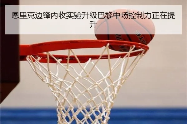 恩里克边锋内收实验升级巴黎中场控制力正在提升